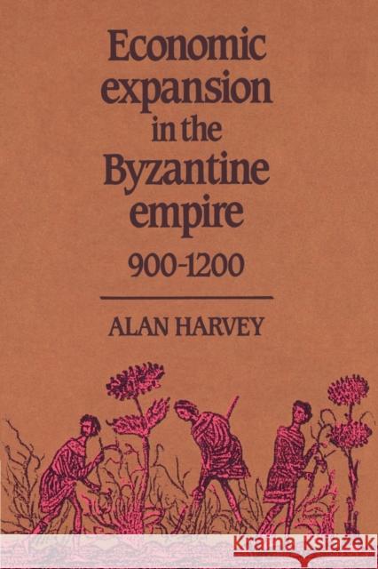 Economic Expansion in the Byzantine Empire, 900-1200 Alan Harvey 9780521521901