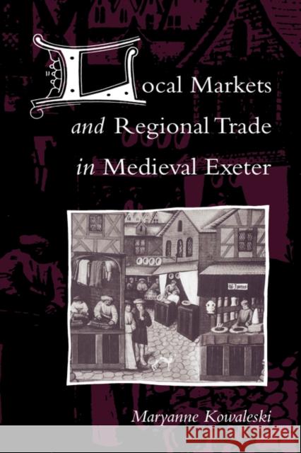 Local Markets and Regional Trade in Medieval Exeter Maryanne Kowaleski 9780521521956 Cambridge University Press