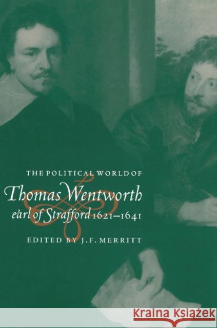 The Political World of Thomas Wentworth, Earl of Strafford, 1621-1641 J. F. Merritt 9780521521994 Cambridge University Press