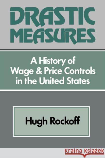 Drastic Measures: A History of Wage and Price Controls in the United States Rockoff, Hugh 9780521522038 Cambridge University Press