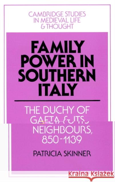 Family Power in Southern Italy: The Duchy of Gaeta and Its Neighbours, 850-1139 Skinner, Patricia 9780521522052 Cambridge University Press