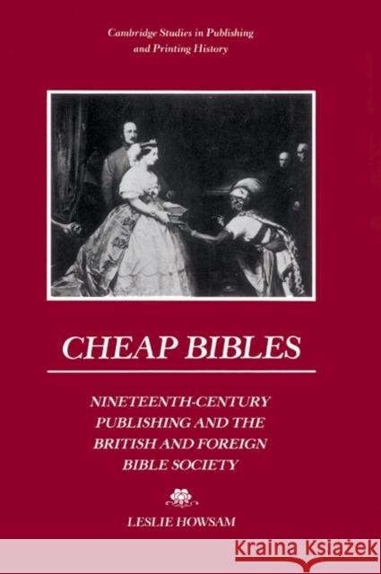 Cheap Bibles: Nineteenth-Century Publishing and the British and Foreign Bible Society Howsam, Leslie 9780521522120 Cambridge University Press