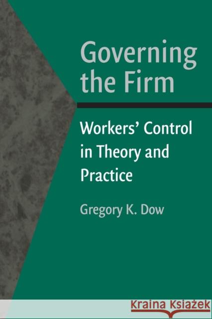 Governing the Firm: Workers' Control in Theory and Practice Dow, Gregory K. 9780521522212 Cambridge University Press