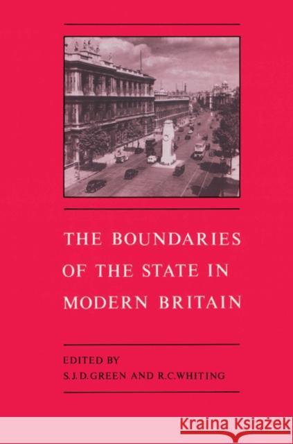 The Boundaries of the State in Modern Britain S. J. D. Green Richard C. Whiting 9780521522229