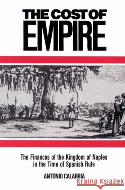 The Cost of Empire: The Finances of the Kingdom of Naples in the Time of Spanish Rule Calabria, Antonio 9780521522281 Cambridge University Press