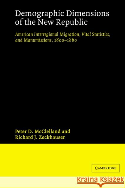 Demographic Dimensions of the New Republic: American Interregional Migration, Vital Statistics and Manumissions 1800-1860 McClelland, Peter D. 9780521522366 Cambridge University Press