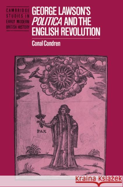 George Lawson's 'Politica' and the English Revolution Conal Condren Anthony Fletcher John Guy 9780521522380 Cambridge University Press
