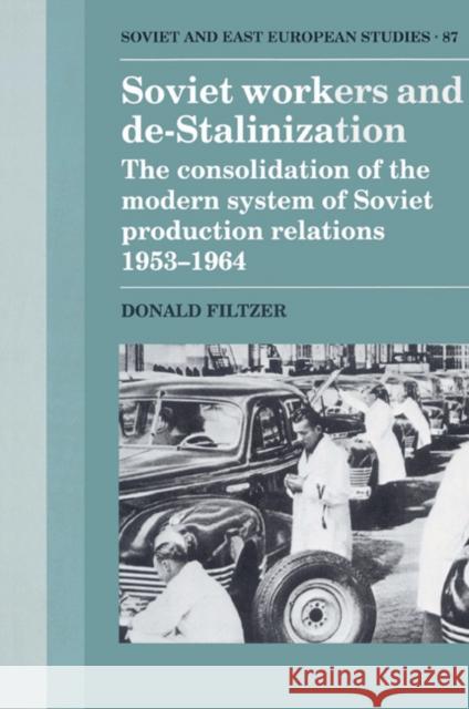 Soviet Workers and De-Stalinization: The Consolidation of the Modern System of Soviet Production Relations 1953-1964 Filtzer, Donald 9780521522410