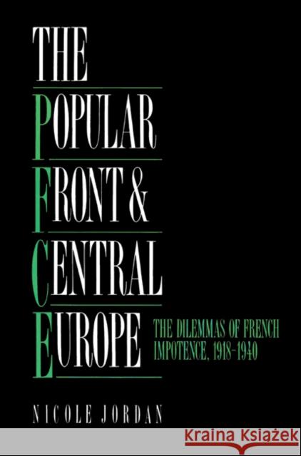 The Popular Front and Central Europe: The Dilemmas of French Impotence 1918-1940 Jordan, Nicole 9780521522427 Cambridge University Press