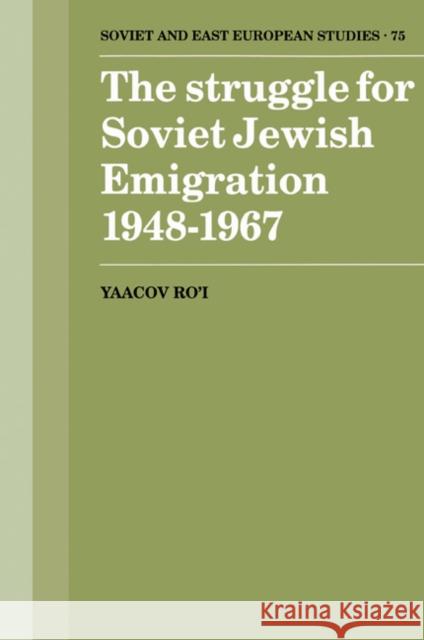 The Struggle for Soviet Jewish Emigration, 1948-1967 Yaacov Ro'i 9780521522441 Cambridge University Press