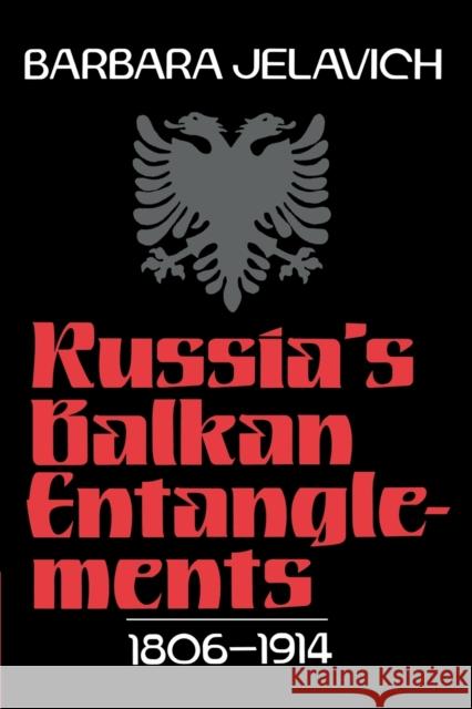 Russia's Balkan Entanglements, 1806-1914 Barbara Jelavich 9780521522502 Cambridge University Press