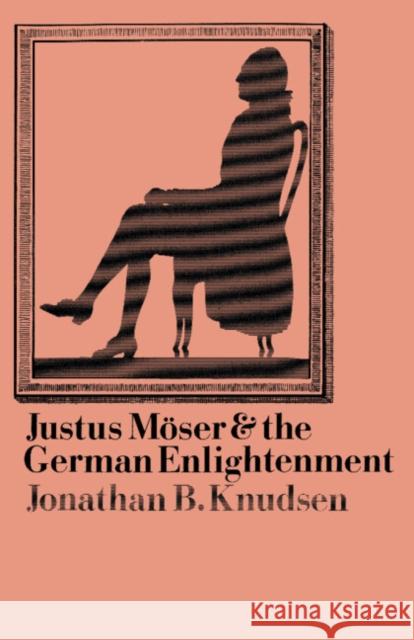 Justus Möser and the German Enlightenment Knudsen, Jonathan B. 9780521522526 Cambridge University Press