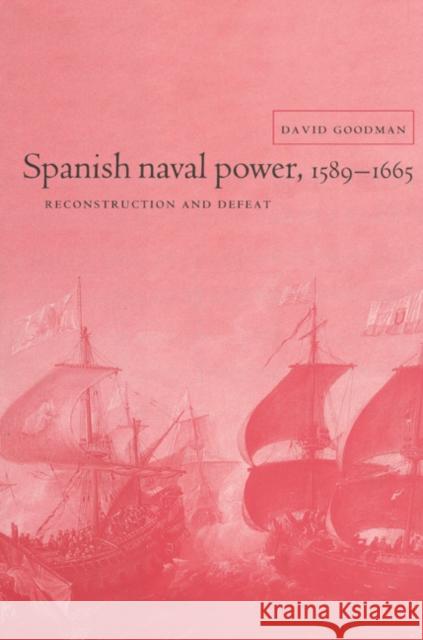 Spanish Naval Power 1589 - 1665 Goodman, David 9780521522571