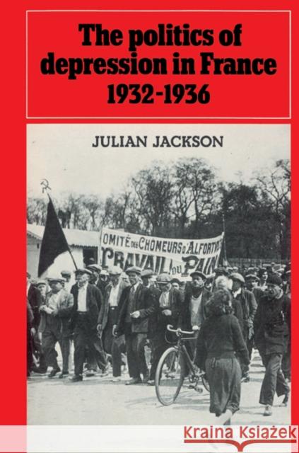 The Politics of Depression in France 1932-1936 Julian Jackson 9780521522670