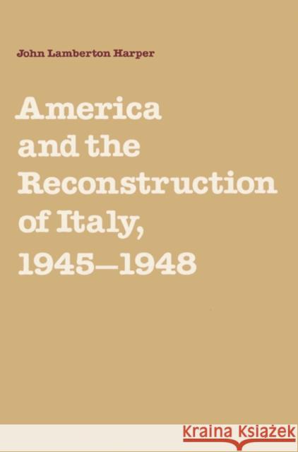 America and the Reconstruction of Italy, 1945-1948 John Lamberton Harper 9780521522823