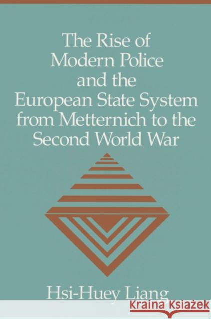 The Rise of Modern Police and the European State System from Metternich to the Second World War Hsi-Huey Liang 9780521522878 Cambridge University Press