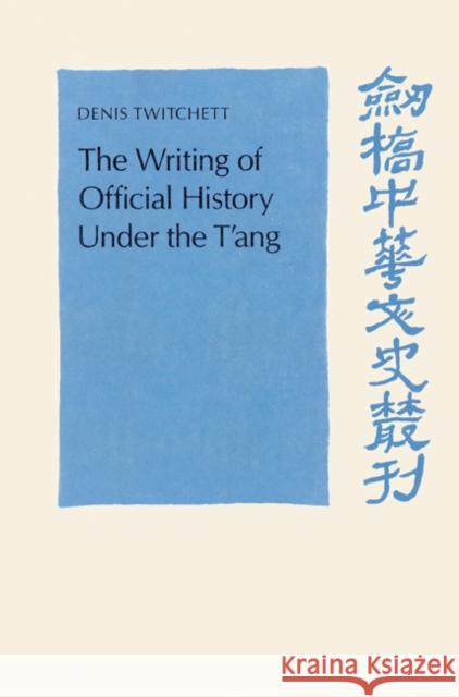 The Writing of Official History Under the t'Ang Twitchett, Denis 9780521522939 Cambridge University Press