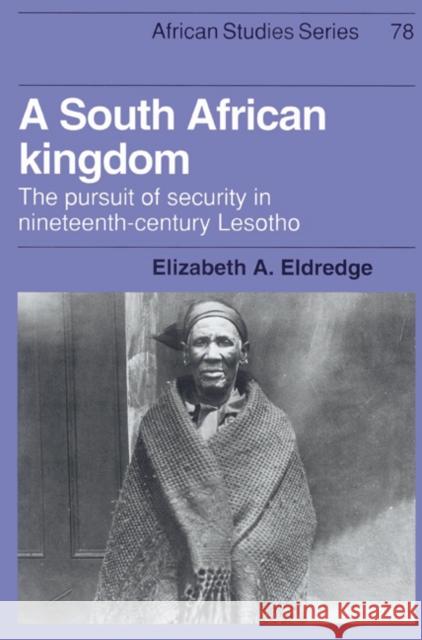 A South African Kingdom: The Pursuit of Security in Nineteenth-Century Lesotho Eldredge, Elizabeth A. 9780521523042 Cambridge University Press