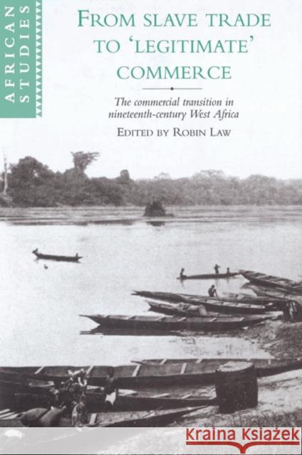From Slave Trade to 'Legitimate' Commerce: The Commercial Transition in Nineteenth-Century West Africa Law, Robin 9780521523066 Cambridge University Press