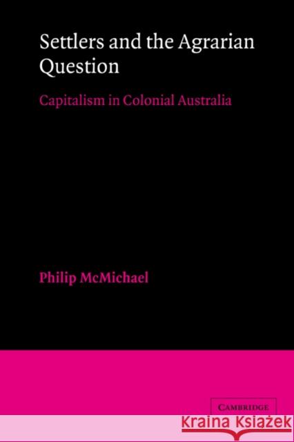 Settlers and the Agrarian Question: Capitalism in Colonial Australia McMichael, Philip 9780521523165 Cambridge University Press