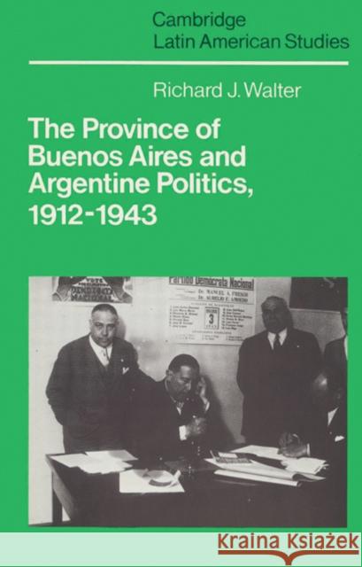 The Province of Buenos Aires and Argentine Politics, 1912 1943 Walter, Richard J. 9780521523332 Cambridge University Press