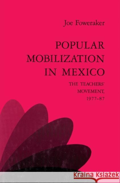 Popular Mobilization in Mexico: The Teachers' Movement 1977-87 Foweraker, Joe 9780521523349 Cambridge University Press