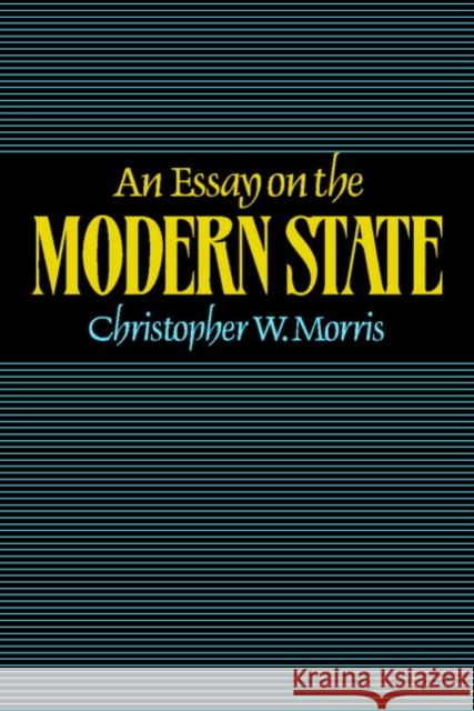 An Essay on the Modern State Christopher W. Morris 9780521524070 Cambridge University Press