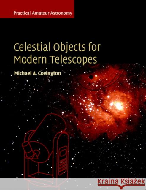 Celestial Objects for Modern Telescopes: Practical Amateur Astronomy Volume 2 Covington, Michael A. 9780521524193 Cambridge University Press
