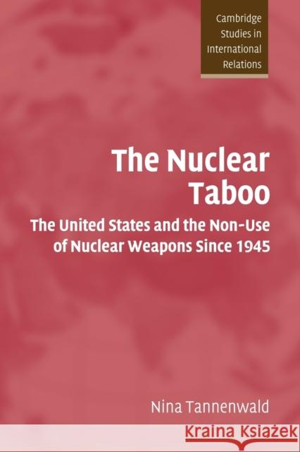 The Nuclear Taboo: The United States and the Non-Use of Nuclear Weapons Since 1945 Tannenwald, Nina 9780521524285 Cambridge University Press