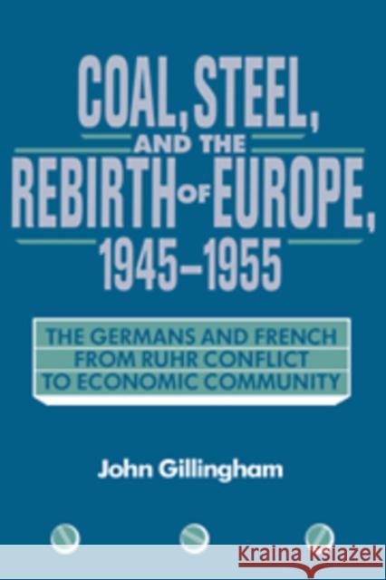 Coal, Steel, and the Rebirth of Europe, 1945-1955: The Germans and French from Ruhr Conflict to Economic Community Gillingham, John 9780521524308 Cambridge University Press