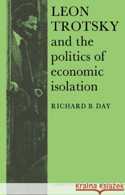 Leon Trotsky and the Politics of Economic Isolation Day                                      Richard B. Day 9780521524360 Cambridge University Press