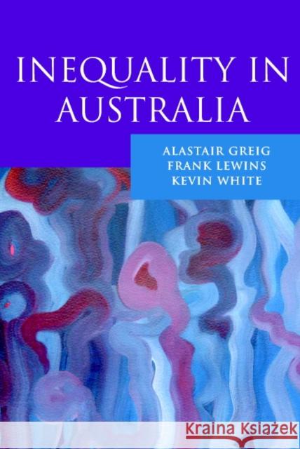 Inequality in Australia Alastair Greig Frank Lewins 9780521524421 CAMBRIDGE UNIVERSITY PRESS