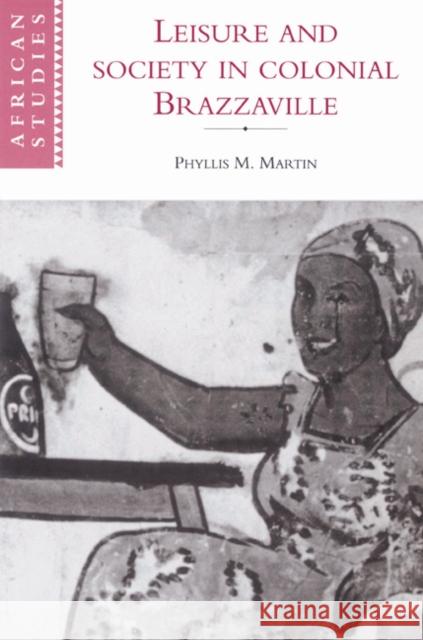 Leisure and Society in Colonial Brazzaville Phyllis Martin David Anderson Carolyn Brown 9780521524469 Cambridge University Press