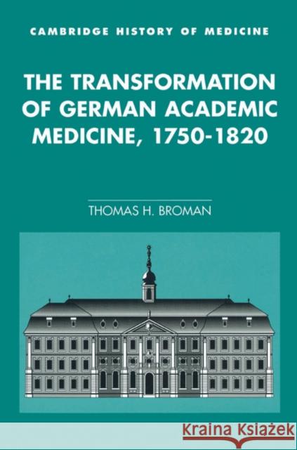 The Transformation of German Academic Medicine, 1750-1820 Thomas H. Broman Charles Rosenberg Colin Jones 9780521524575