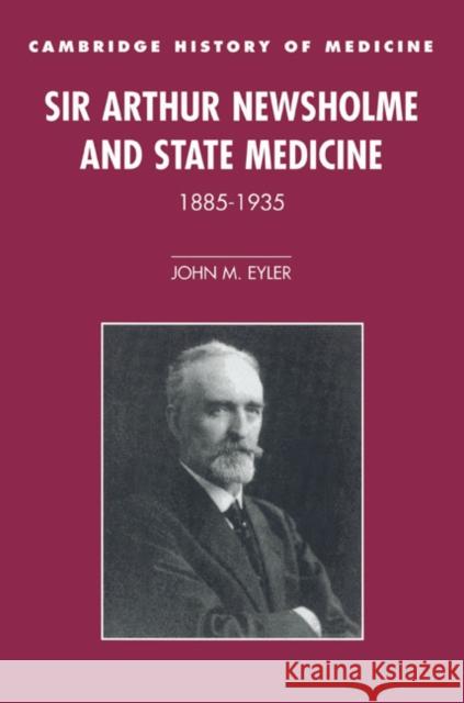 Sir Arthur Newsholme and State Medicine, 1885-1935 John M. Eyler Charles Rosenberg Colin Jones 9780521524582 Cambridge University Press