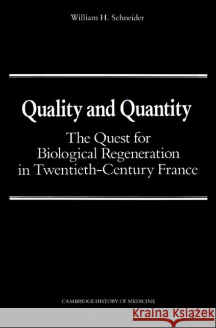 Quality and Quantity: The Quest for Biological Regeneration in Twentieth-Century France Schneider, William H. 9780521524612
