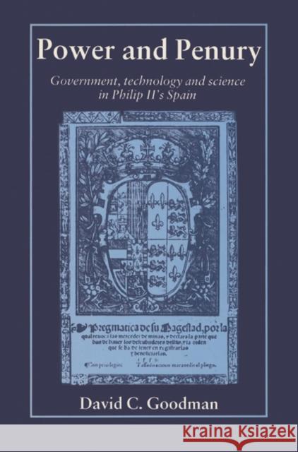 Power and Penury: Government, Technology and Science in Philip II's Spain Goodman, David C. 9780521524773