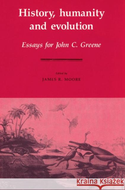 History, Humanity and Evolution: Essays for John C. Greene Moore, James Richard 9780521524780 Cambridge University Press