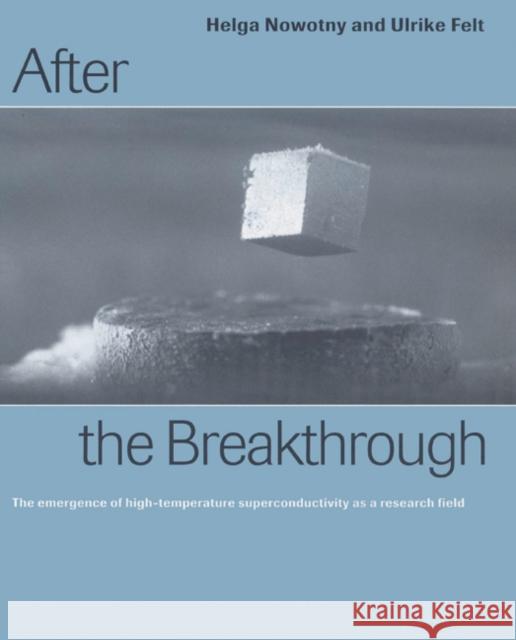 After the Breakthrough : The Emergence of High-Temperature Superconductivity as a Research Field Helga Nowotny Ulrike Felt 9780521524797 Cambridge University Press