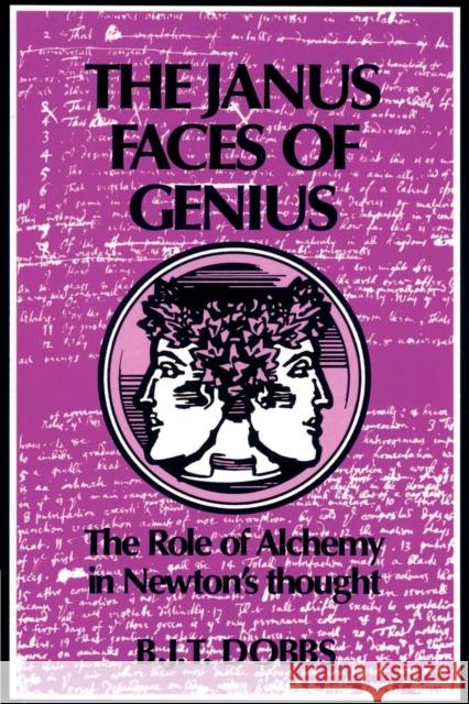 The Janus Faces of Genius: The Role of Alchemy in Newton's Thought Dobbs, Betty Jo Teeter 9780521524872 Cambridge University Press