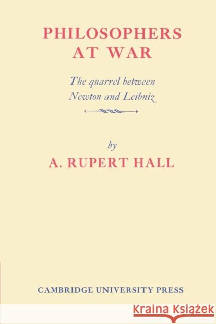 Philosophers at War: The Quarrel Between Newton and Leibniz Hall, Alfred Rupert 9780521524896