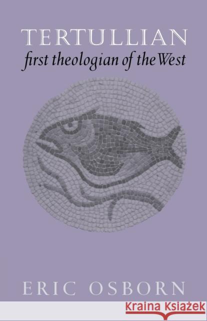 Tertullian, First Theologian of the West Eric Osborn 9780521524957 Cambridge University Press