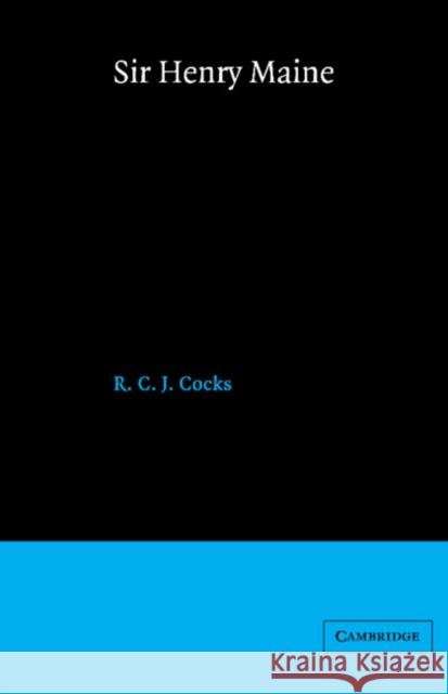 Sir Henry Maine: A Study in Victorian Jurisprudence Cocks, Raymond 9780521524964 Cambridge University Press