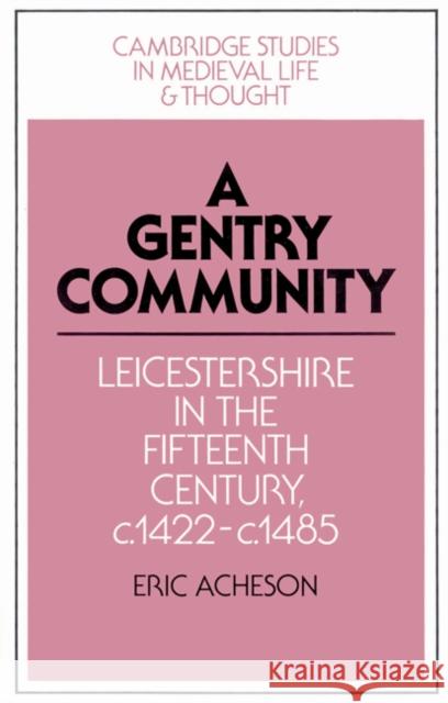 A Gentry Community: Leicestershire in the Fifteenth Century, C.1422-C.1485 Acheson, Eric 9780521524988 Cambridge University Press