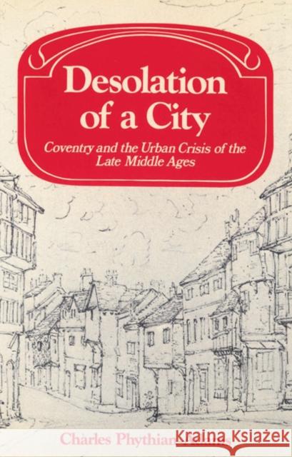 Desolation of a City: Coventry and the Urban Crisis of the Late Middle Ages Phythian-Adams, Charles 9780521525008 Cambridge University Press