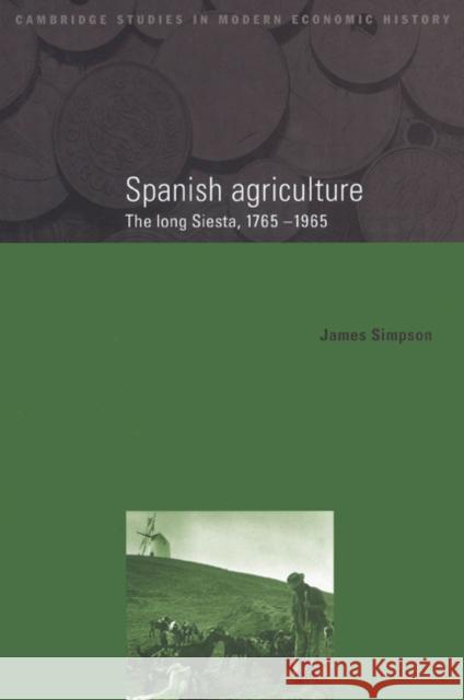 Spanish Agriculture: The Long Siesta, 1765-1965 Simpson, James 9780521525169 Cambridge University Press
