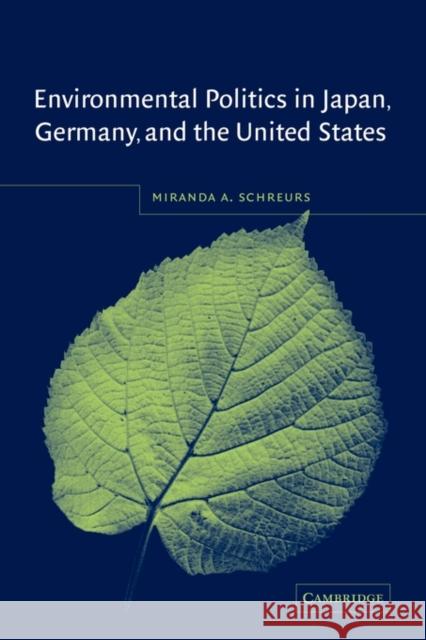 Environmental Politics in Japan, Germany, and the United States Miranda A. Schreurs 9780521525374 Cambridge University Press