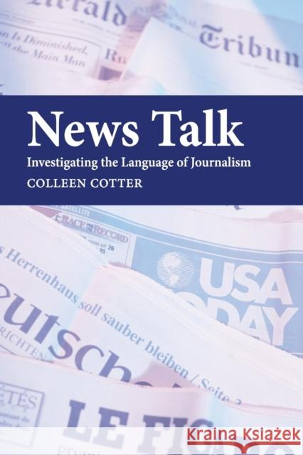 News Talk: Investigating the Language of Journalism Cotter, Colleen 9780521525657 0