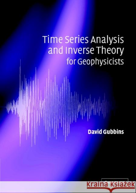 Time Series Analysis and Inverse Theory for Geophysicists David Gubbins 9780521525695 Cambridge University Press