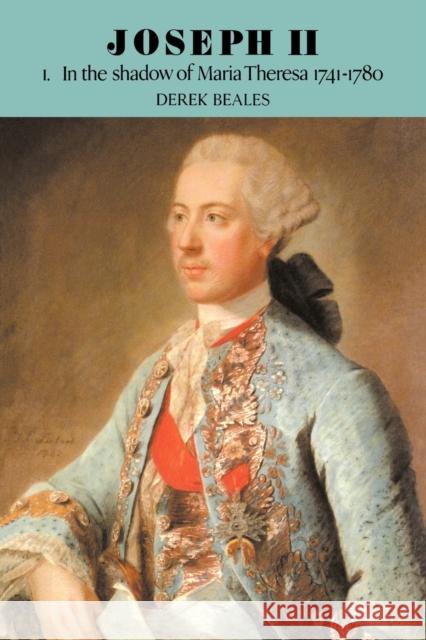 Joseph II: Volume 1, in the Shadow of Maria Theresa, 1741-1780 Beales, Derek 9780521525886